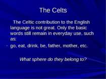 The Celts The Celtic contribution to the English language is not great. Only ...