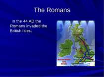 The Romans In the 44 AD the Romans invaded the British Isles.