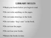 LIBRARY RULES Wash your hands before you begin to read. Do not write anything...