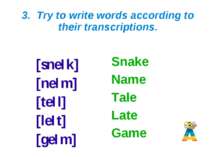 3. Try to write words according to their transcriptions. [sneIk] [neIm] [teIl...