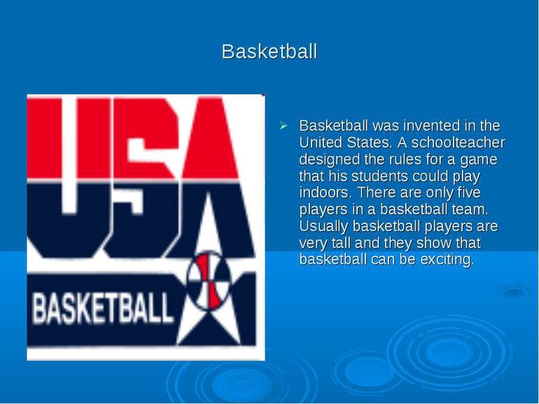 Basketball Basketball was invented in the United States. A schoolteacher desi...