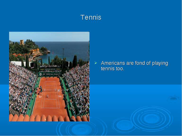 Tennis Americans are fond of playing tennis too.