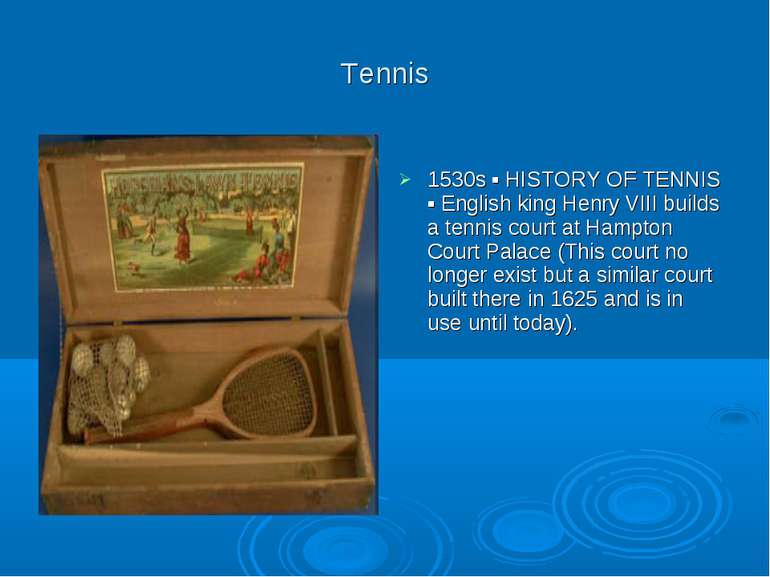 Tennis 1530s ▪ HISTORY OF TENNIS ▪ English king Henry VIII builds a tennis co...