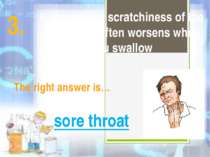 It is a pain or scratchiness of the throat that often worsens when you swallo...