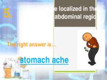 It is an ache localized in the stomach or abdominal region The right answer i...