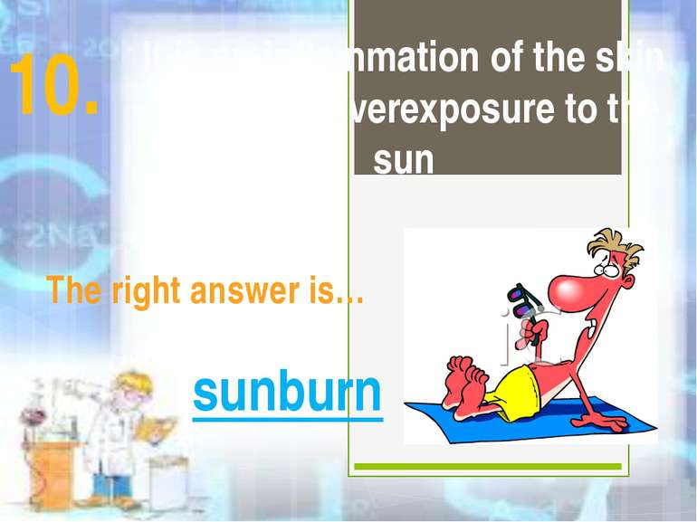 It is an inflammation of the skin caused by overexposure to the sun The right...