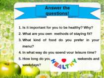 Answer the questions! Is it important for you to be healthy? Why? What are yo...