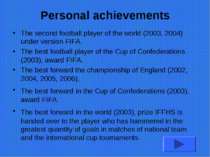 Personal achievements The second football player of the world (2003, 2004) un...