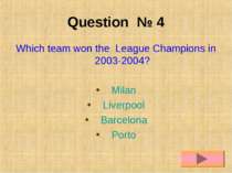Question № 4 Which team won the League Champions in 2003-2004? Milan Liverpoo...