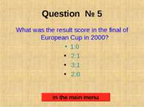 Question № 5 What was the result score in the final of European Cup in 2000? ...