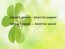 Здоров’я дитини — багатство родини! Здоров’я народу — багатство країни!