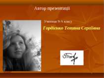 Автор презентації Гордієнко Тетяна Сергіївна Учениця 9-А класу