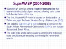 SuperWASP (2004-2008) SuperWASP consists of two robotic observatories that op...