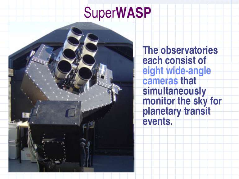 SuperWASP The observatories each consist of eight wide-angle cameras that sim...