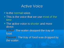 Active Voice Is the normal voice. This is the voice that we use most of the t...
