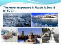 The winter temperature in Russia is from -1 to -50 C ᴼ.
