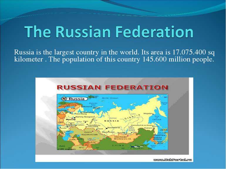 Russia is the largest country in the world. Its area is 17.075.400 sq kilomet...