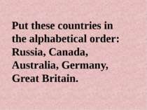 Put these countries in the alphabetical order: Russia, Canada, Australia, Ger...