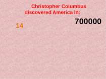 Christopher Columbus discovered America in: 700000