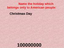 Name the holiday which belongs only to American people: 100000000