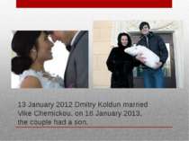 13 January 2012 Dmitry Koldun married Vike Chemickou. on 18 January 2013, the...