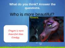 What do you think? Answer the questions. Who is more beautiful? Dragon is mor...