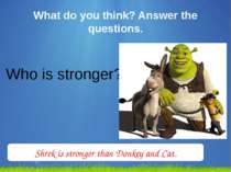What do you think? Answer the questions. Who is stronger? Shrek is stronger t...