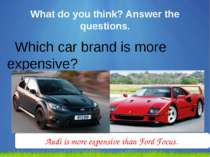 What do you think? Answer the questions. Which car brand is more expensive? A...