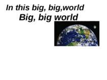 In this big, big,world Big, big world