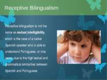 Receptive bilingualism is not the same as mutual intelligibility, which is th...