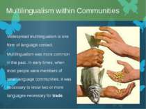 Widespread multilingualism is one form of language contact. Multilingualism w...
