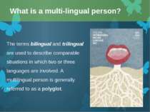 The terms bilingual and trilingual are used to describe comparable situations...