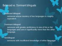 Balanced vs. Dominant bilinguals Balanced bilingual: someone whose mastery of...