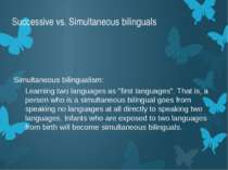 Successive vs. Simultaneous bilinguals Simultaneous bilingualism: Learning tw...