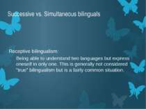 Successive vs. Simultaneous bilinguals Receptive bilingualism: Being able to ...