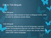Elite vs. Folk bilinguals Elite bilingual: Individuals who choose to have a b...