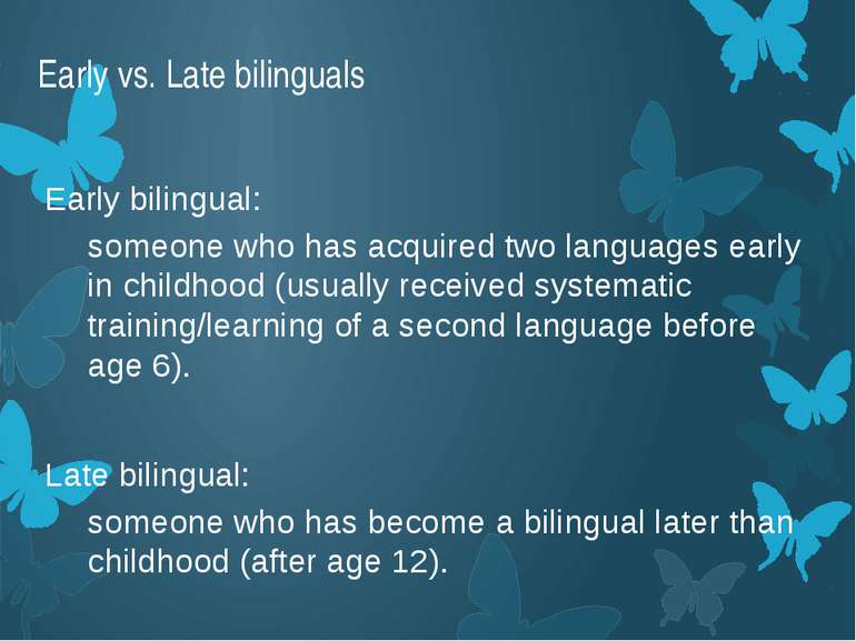 Early vs. Late bilinguals Early bilingual: someone who has acquired two langu...