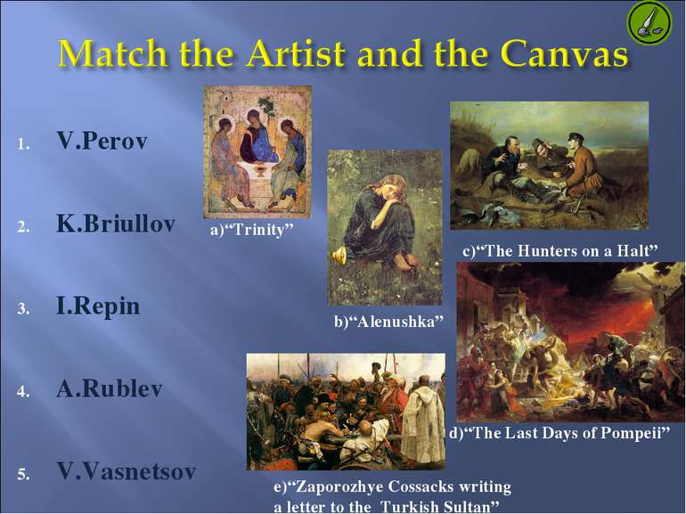 V.Perov K.Briullov I.Repin A.Rublev V.Vasnetsov c)“The Hunters on a Halt” a)“...