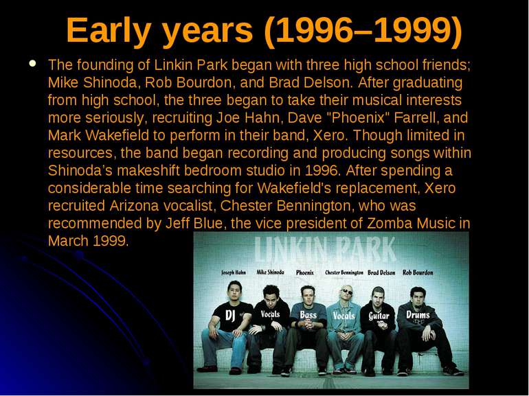 Early years (1996–1999) The founding of Linkin Park began with three high sch...