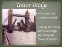 What river does London stand on? Crossing the river by the Tower Bridge you c...