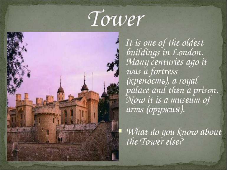 It is one of the oldest buildings in London. Many centuries ago it was a fort...