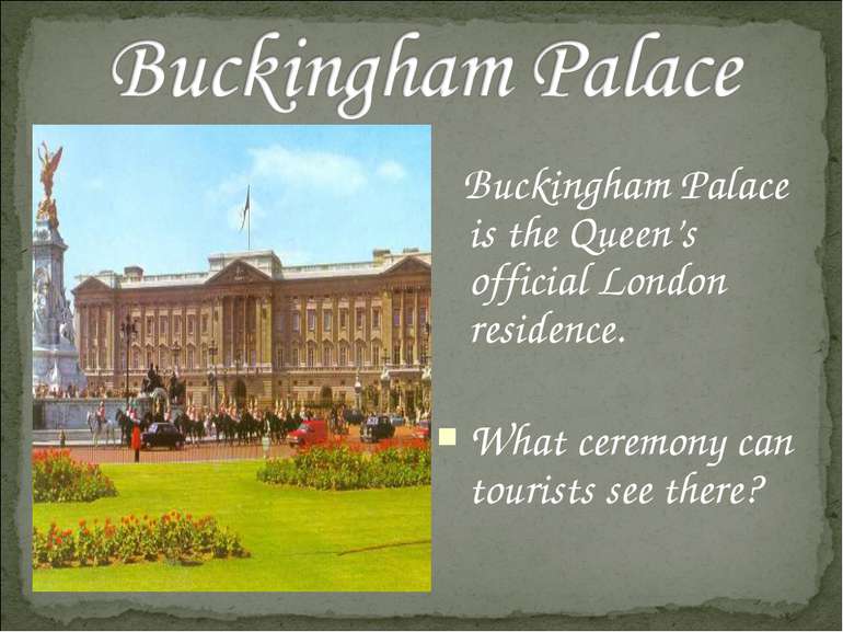 Buckingham Palace is the Queen’s official London residence. What ceremony can...