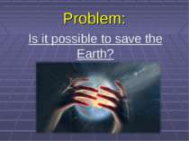 Problem: Is it possible to save the Earth?