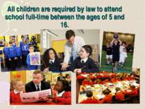 All children are required by law to attend school full-time between the ages ...