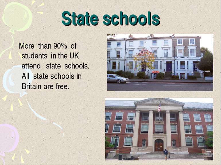 State schools More than 90% of students in the UK attend state schools. All s...