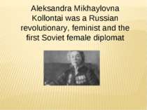 Aleksandra Mikhaylovna Kollontai was a Russian revolutionary, feminist and th...