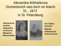 Alexandra Mikhailovna Domontovich was born on March 31 , 1872 in St. Petersbu...