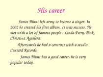 His career James Blunt left army to become a singer. In 2002 he created his f...