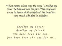 When James Blunt sing the song “Goodbye my lover” he has tears on his face. T...