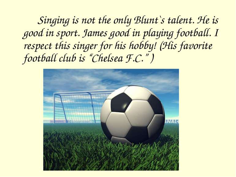 Singing is not the only Blunt`s talent. He is good in sport. James good in pl...
